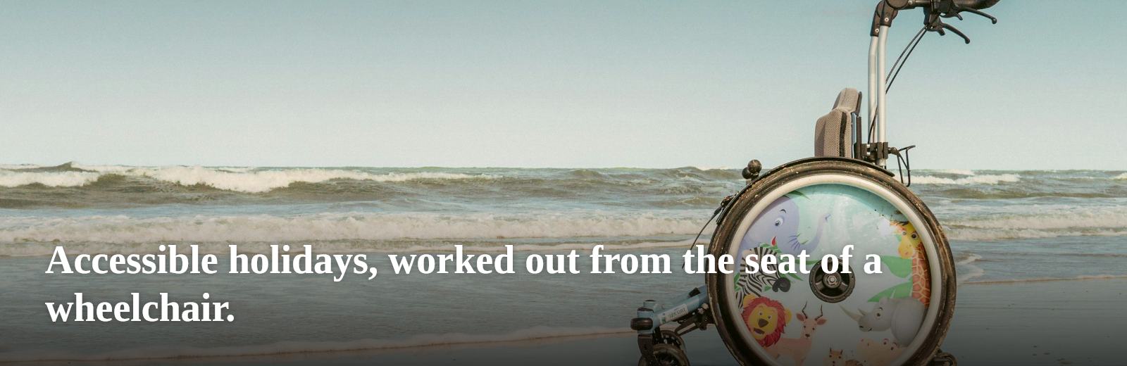 Accessible holidays, worked out from the seat of a wheelchair.